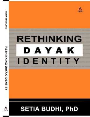 Rethinking Dayak Identity Dr Setia Budhi