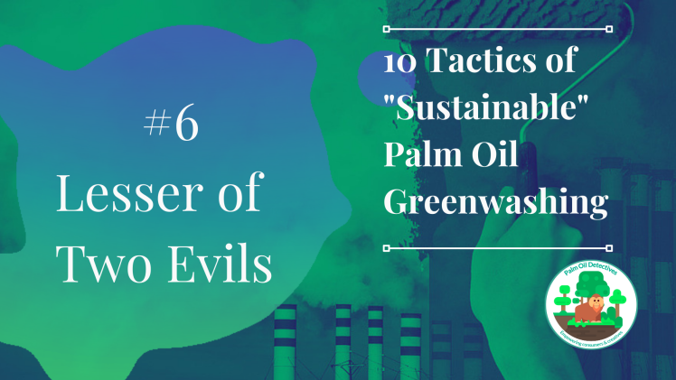 10 Tactics of Sustainable Palm Oil Greenwashing - Tactic 6 Lesser of Two Evils
