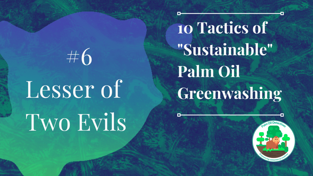 10 Tactics of Sustainable Palm Oil Greenwashing - Tactic 6 Lesser of Two Evils