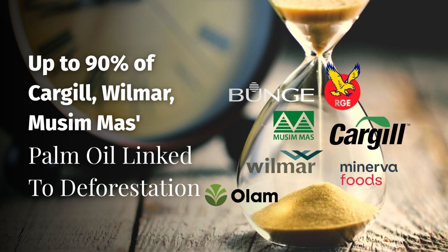 Up to 90% of Cargill, Wilmar, Musim Mas' Palm Oil Linked To Deforestation