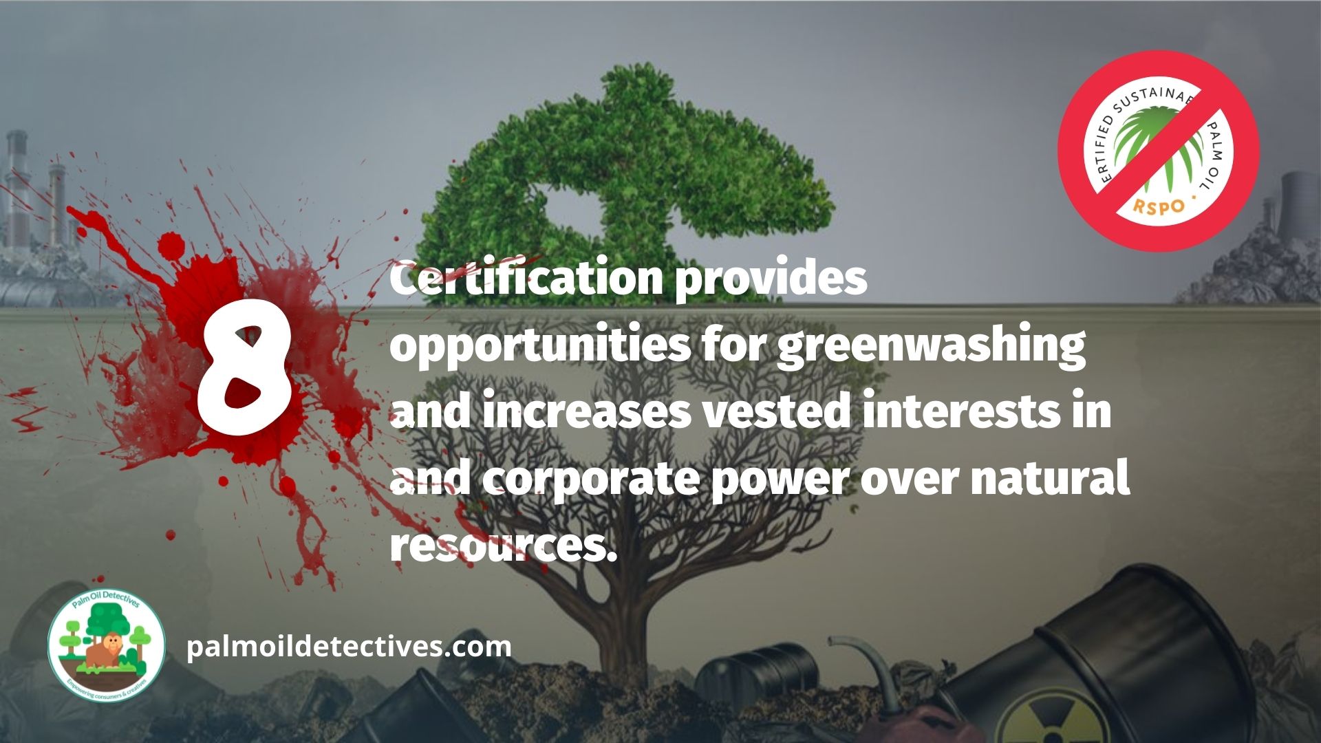 8. Certification provides opportunities for greenwashing and increases vested interests in and corporate power over natural resources.