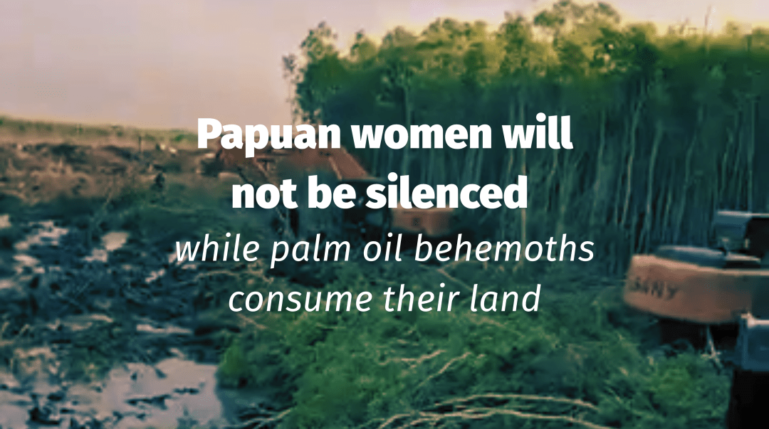 COVER Papuan women will not be silenced while palm oil behemoths consume their land